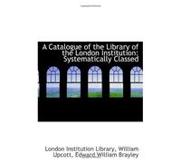 A Catalogue Of The Library Of The London Institution: Systematically Classed