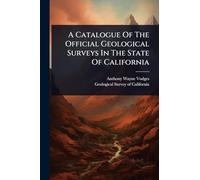 A Catalogue Of The Official Geological Surveys In The State Of California
