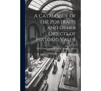 A Catalogue Of The Portraits And Other Objects Of Historic Value