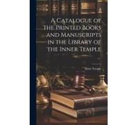 A Catalogue Of The Printed Books And Manuscripts In The Library Of The Inner Temple