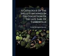 A Catalogue Of The Shells Contained In The Collection Of The Late Earl Of Tankerville