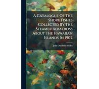 A Catalogue Of The Shore Fishes Collected By The Steamer Albatross About The Hawaiian Islands In 1902