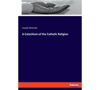 A Catechism Of The Catholic Religion