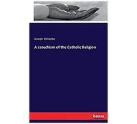 A Catechism Of The Catholic Religion