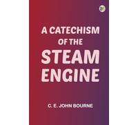 A Catechism of the Steam Engine