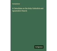 A Catechism on the Holy Catholick and Apostolick Church