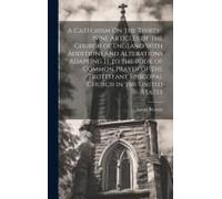 A Catechism On The Thirty-Nine Articles Of The Church Of England With Additions And Alterations Adapting It To The Book Of Common Prayer Of The Protes