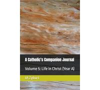 A Catholic’s Companion Journal: Volume 5: Life in Christ (Year A)