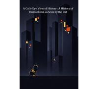 A Cat's-Eye View of History: A History of Humankind, as Seen by the Cat