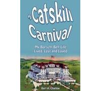 A Catskill Carnival: My Borscht Belt Life Lived, Lost And Loved (The Borscht Belt Books)