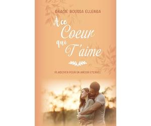 À ce cœur qui t'aime: Plaidoyer pour un amour éternel