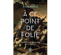 À ce point de folie: D'après l'histoire du naufrage de La Méduse