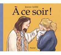 À ce soir ! - Jeanne Ashbé - Pastel-Ecole Des Loisirs - cartonné - Album éveil dès la naissance