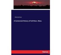 A Centennial History of Fall River Mass. - Anonymous - BoD Third Party Titles - Livre en Anglais AnonymousAnonymous (Auteur)