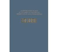 A Central Asian Village At The Dawn Of Civilization, Excavations At Anau, Turkmenistan