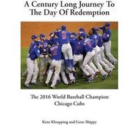 A Century Long Journey To The Day Of Redemption The 2016 World Baseball Champion Chicago Cubs - Kent Kloepping - Kent B. Kloepping - Livre en Anglais Kent KloeppingKent Kloepping (Auteur)