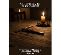 A Century Of Bloodshed: True Tales Of Murder In Nineteenth-Century America