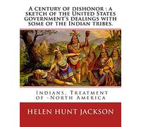 A century of dishonor : a sketch of the United States government's dealings with some of the Indian tribes. By: Helen Hunt Jackson: and By:Horatio ... 12, 1886) was an American politician.