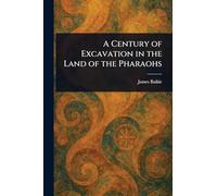A Century of Excavation in the Land of the Pharaohs