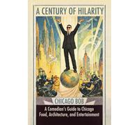 A Century of Hilarity: A Comedian's Guide to Chicago Food, Architecture, and Entertainment