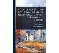 A Century of History of the Walnut Street Presbyterian Church of Evansville, Indiana