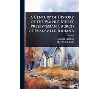 A Century of History of the Walnut Street Presbyterian Church of Evansville, Indiana