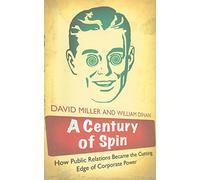 A Century of Spin: How Public Relations Became the Cutting Edge of Corporate Power