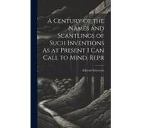 A Century Of The Names And Scantlings Of Such Inventions As At Present I Can Call To Mind. Repr