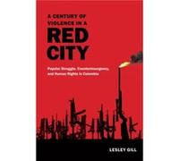 A Century of Violence in a Red City by Lesley Gill Inconnu (Auteur)