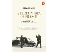 A Certain Idea of France: The Life of Charles de Gaulle