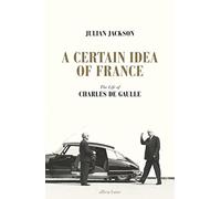A Certain Idea of France The Life of Charles de Gaulle (Hardbak) /anglais