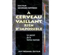 A cerveau vaillant rien d'impossible - Le secret de la forme mentale Georges Siffredi (Auteur)