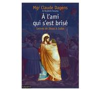 Claude Dagens – A cet ami qui s'est brisé – Lettres de Jésus à Judas – Broché