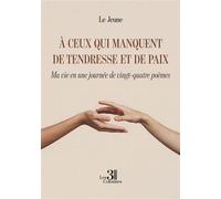 À ceux qui manquent de tendresse et de paix Ma vie en une journée de vingt-quatre poèmes - Le Jeune - Trois Colonnes - broché - Poésie