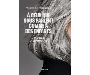 À ceux qui nous parlent comme à des enfants Mon voyage en septuagénie - Madeleine Melquiond - Max Milo - broché - Essai