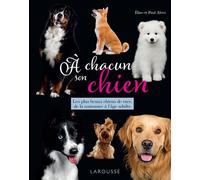 A chacun son chien Les plus beaux chiens de race, de la naissance à l âge adulte - Elise Alves - Larousse - broché - Guide