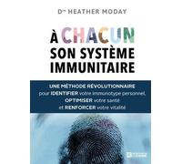 A Chacun Son Système Immunitaire - Une Méthode Révolutionnaire Pour Identifier Votre Immunotype Personnel, Optimiser Votre Santé Et Renforcer Votre Vitalité
