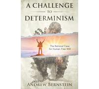 A CHALLENGE TO DETERMINISM: The Rational Case for Human Free Will