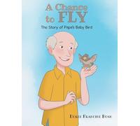 A Chance to Fly: The Story of Papa's Baby Bird