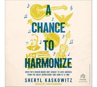 A Chance to Harmonize: How FDR's Hidden Music Unit Sought to Save America from the Great Depression-One Song at a Time