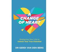 A Change of Heart: Realigning Your Life to Unlock Your True Potential