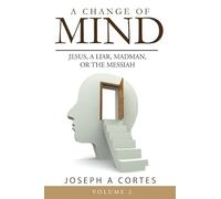 A Change of Mind Volume 2: Jesus, a Liar, Madman, or The Messiah