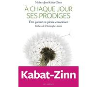 A chaque jour ses prodiges: Etre parent en pleine conscience