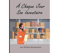 À Chaque Jour Son Inventaire: Carnet Pour Votre Inventaire et Stock - 100 Fiches pour la Gestion et Suivi de votre Inventaire