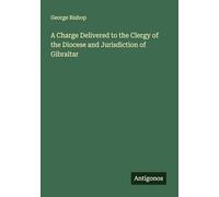 A Charge Delivered to the Clergy of the Diocese and Jurisdiction of Gibraltar