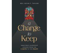 A Charge to Keep: Immutable Leadership Lessons from the C-suite to the Pulpit