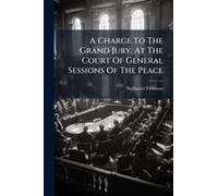 A Charge To The Grand Jury, At The Court Of General Sessions Of The Peace