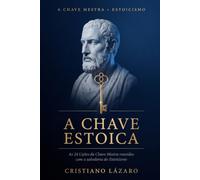 A Chave Estoica: As 24 Lições da Chave Mestra reunidas com a sabedoria do Estoicismo