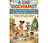 A CHE GIOCHIAMO?: Il Libro Completo dei Giochi per Bambini da 0 a 7 anni. Attività per Natale e Tutte le Stagioni: 5 libri in 1 per Mamme e Piccoli.