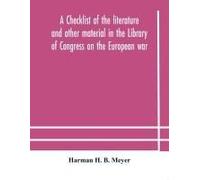 A Checklist Of The Literature And Other Material In The Library Of Congress On The European War